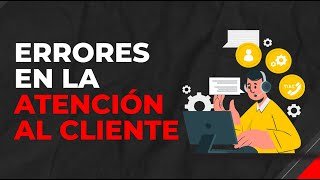 10 Errores Fatales en la Atención al Cliente