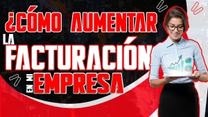 como aumentar la facturación de tu empresa