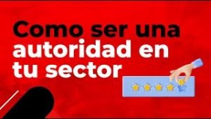Conviertete en una Autoridad en tu Sector